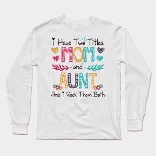 I Have Two Titles Mom And Aunt And I Rock Them Both Wildflower Happy Mother's Day Long Sleeve T-Shirt